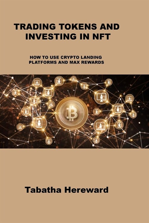 Trading Tokens and Investing in Nft: How to Use Crypto Landing Platforms and Max Rewards (Paperback)