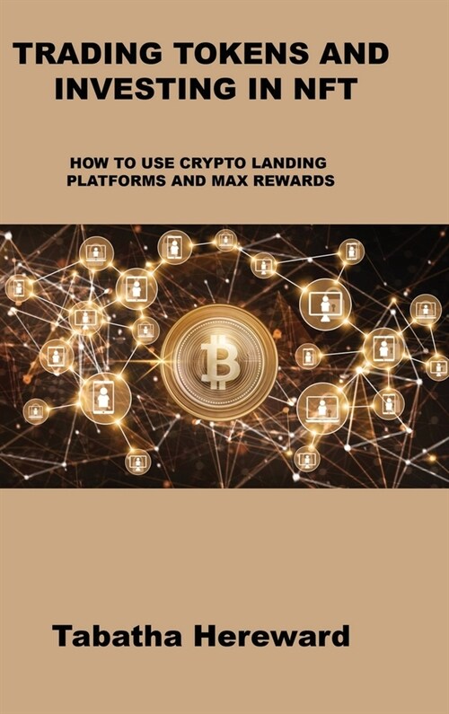 Trading Tokens and Investing in Nft: How to Use Crypto Landing Platforms and Max Rewards (Hardcover)