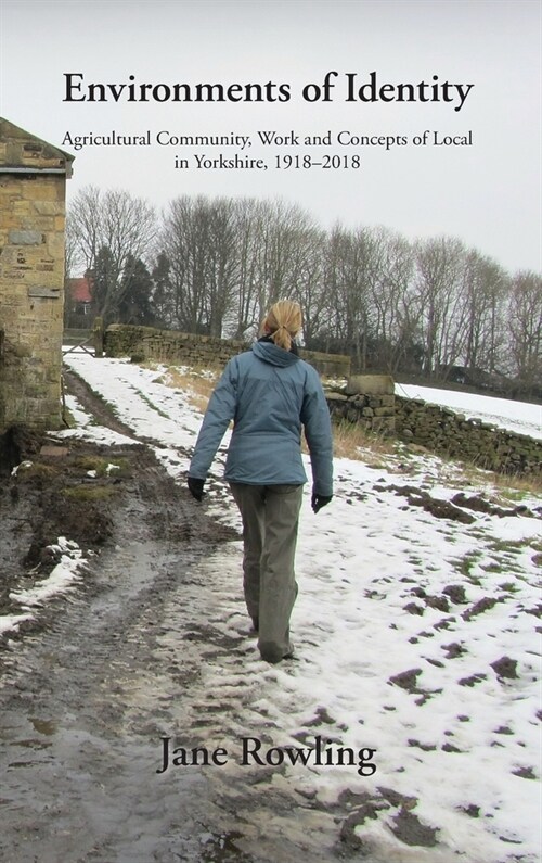 Environments of Identity : Agricultural Community, Work and Concepts of Local in Yorkshire, 1918-2018 (Hardcover)