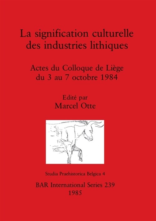 La signification culturelle des industries lithiques: Actes du Colloque de Li?e du 3 au 7 octobre 1984 (Paperback)