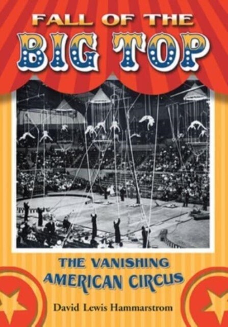 Fall of the Big Top: The Vanishing American Circus (Paperback)