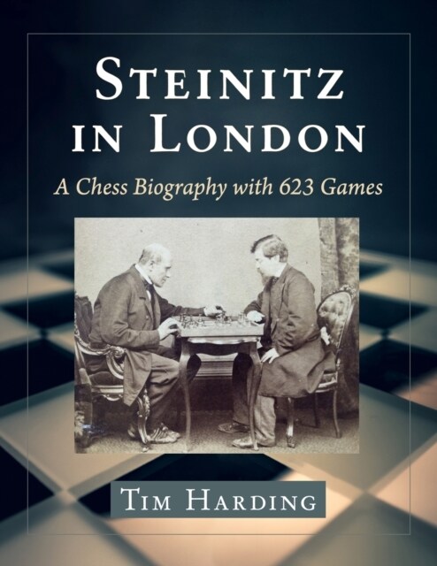 Steinitz in London: A Chess Biography with 623 Games (Paperback)