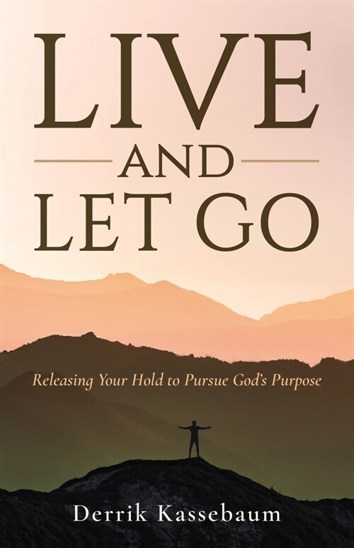 Live and Let Go: Releasing Your Hold to Pursue Gods Purpose (Paperback)