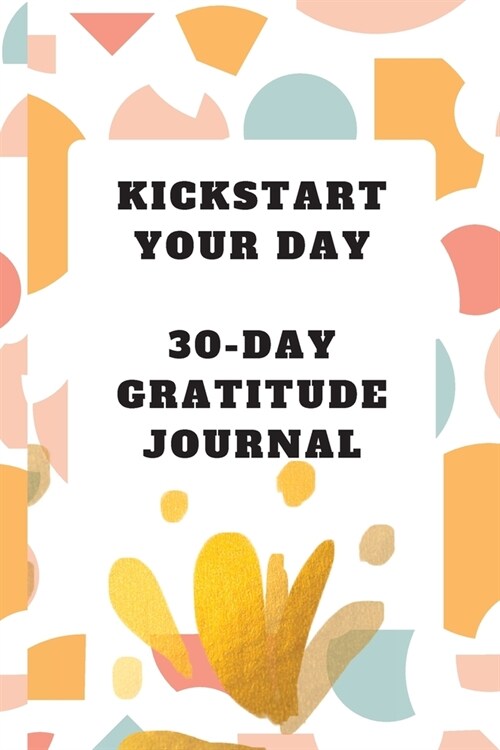 Kickstart Your Day: 30-Day Gratitude Journal: Gratitude Journal (Paperback)