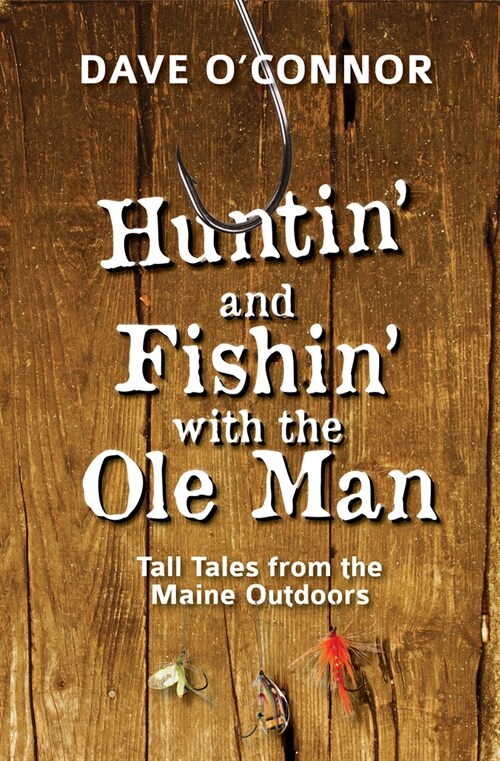 Huntin and Fishin with the OLE Man: Tall Tales from the Maine Outdoors (Paperback, Revised)