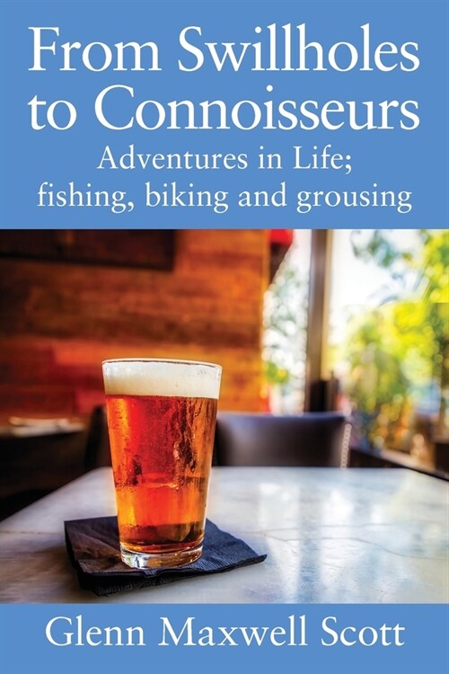 From Swillholes to Connoisseurs: Adventures in Life; fishing, biking and grousing (Paperback)