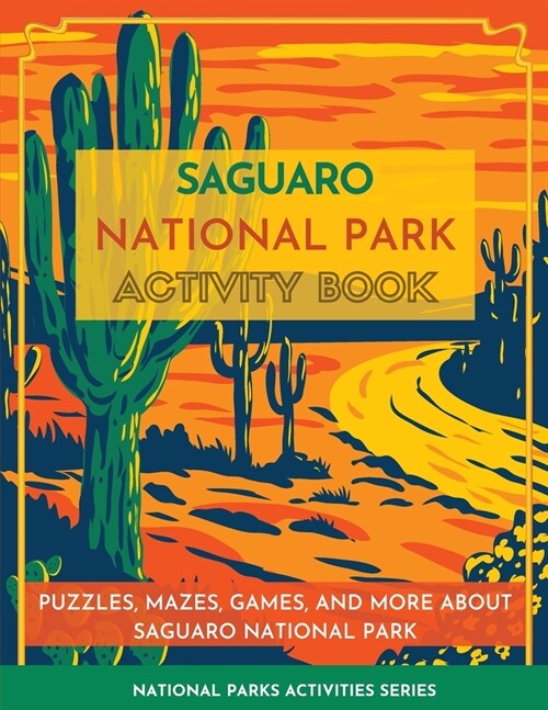 Saguaro National Park Activity Book: Puzzles, Mazes, Games, and More about Saguaro National Park (Paperback)