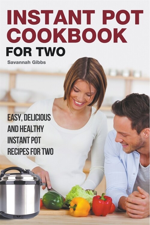 Instant Pot Cookbook for Two: Easy, Delicious and Healthy Instant Pot Recipes for Two (Paperback)