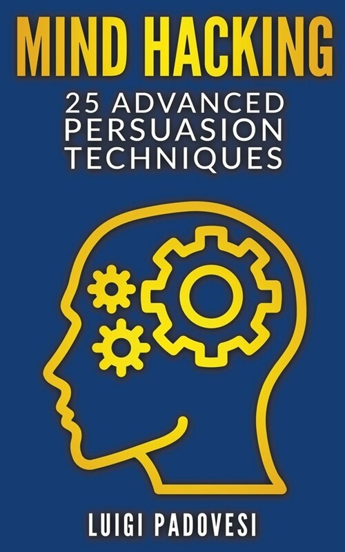 Mind Hacking: 25 Advanced Persuasion Techniques (Paperback)