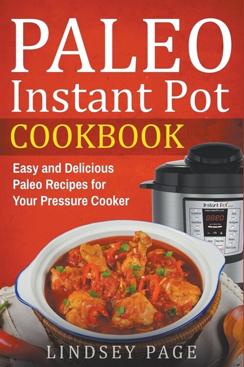 Paleo Instant Pot Cookbook: Easy and Delicious Paleo Recipes for Your Pressure Cooker (Paperback)