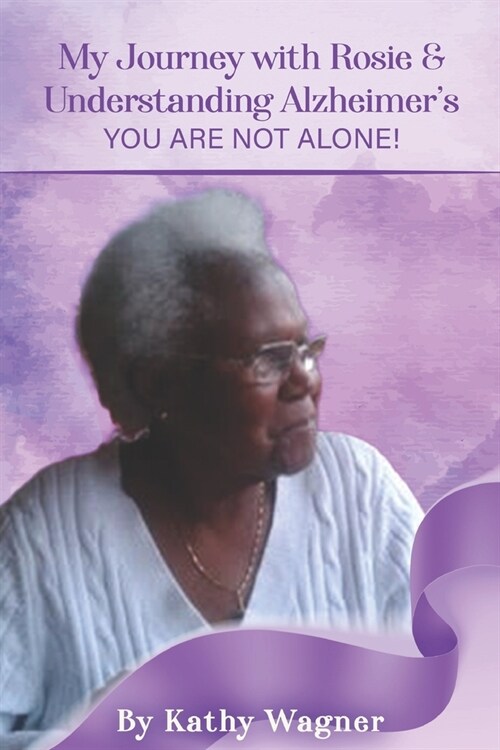 My Journey with Rosie and Understanding Alzheimers...You Are Not Alone! (Paperback)