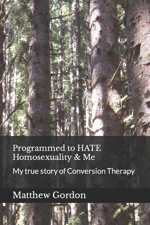 Programmed to HATE Homosexuality & Me: My true story of Conversion Therapy (Paperback)