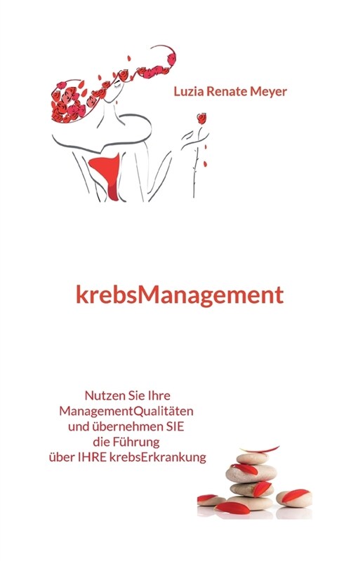 krebsManagement: Nutzen Sie Ihre ManagementQualit?en und ?ernehmen Sie die F?rung ?er Ihre krebsErkrankung (Paperback)