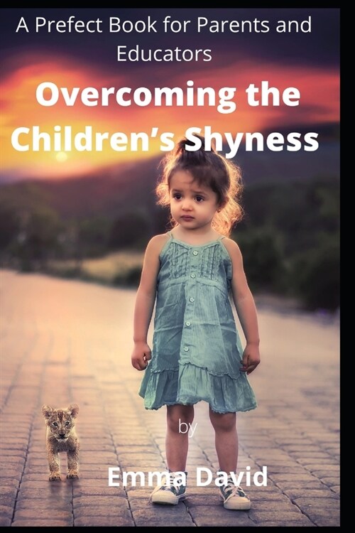Overcoming the Childrens Shyness: A Prefect Book for Parents and Educators (Paperback)
