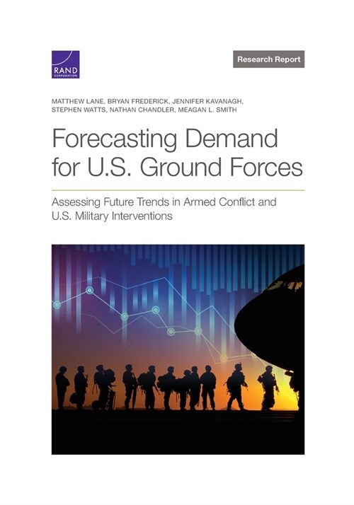 Forecasting Demand for U.S. Ground Forces: Assessing Future Trends in Armed Conflict and U.S. Military Interventions (Paperback)