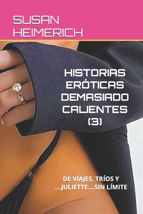 Historias Er?icas Demasiado Calientes (3): de Viajes, Tr?s Y ....Juliette....Sin L?ite (Paperback)