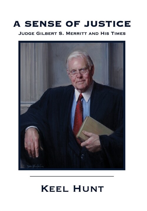 A Sense of Justice: Judge Gilbert S. Merritt and His Times (Hardcover)