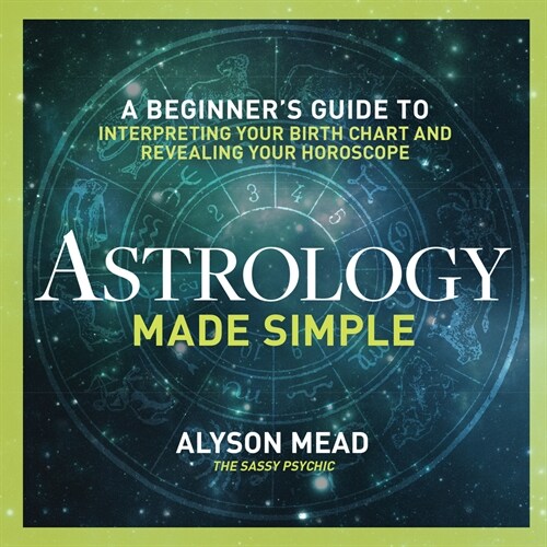 Astrology Made Simple: A Beginners Guide to Interpreting Your Birth Chart and Revealing Your Horoscope (Hardcover)