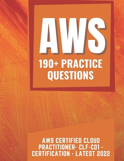 Practice Questions For AWS Certified Cloud Practioner CLF-C01 Certification Latest 2022 (Paperback)