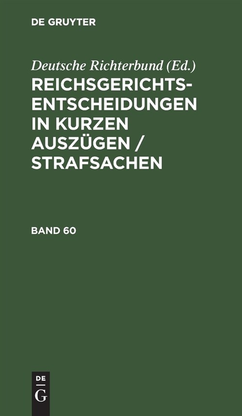 Reichsgerichts-Entscheidungen in Kurzen Ausz?en / Strafsachen. Band 60 (Hardcover, Reprint 2022)