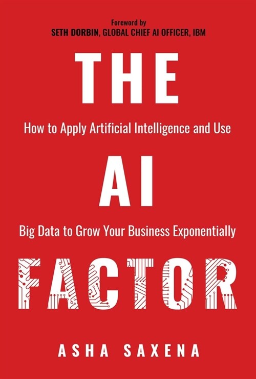 The AI Factor: How to Apply Artificial Intelligence and Use Big Data to Grow Your Business Exponentially (Paperback)