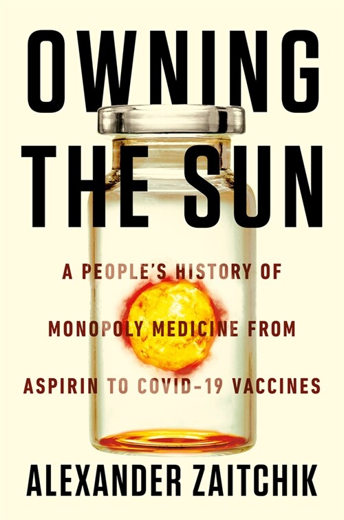 Owning the Sun: A Peoples History of Monopoly Medicine from Aspirin to Covid-19 Vaccines (Paperback)
