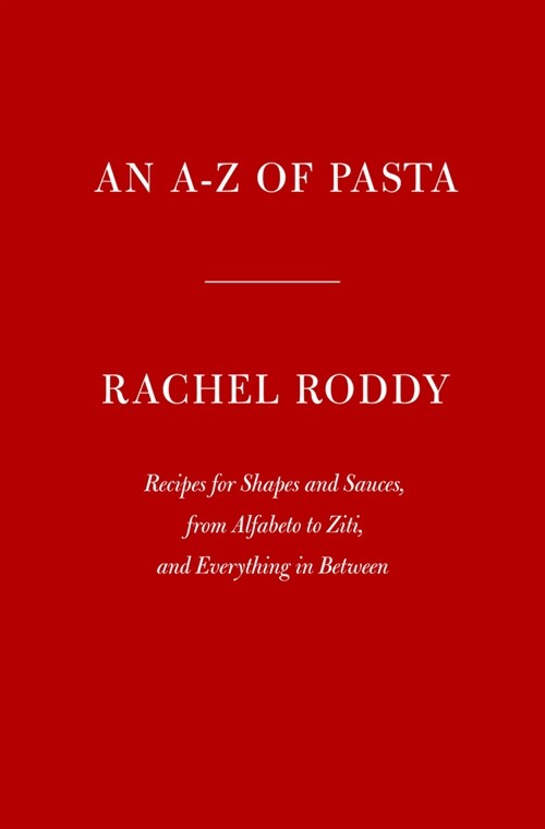 An A-Z of Pasta: Recipes for Shapes and Sauces, from Alfabeto to Ziti, and Everything in Between: A Cookbook (Hardcover)