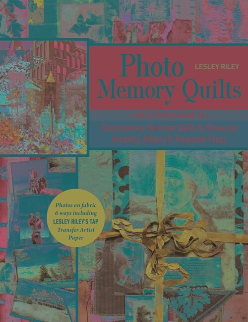 Photo Memory Quilts: The Ultimate Guide to Contemporary Heirloom Quilts to Showcase Ancestry, History, & Treasured Times (Paperback)