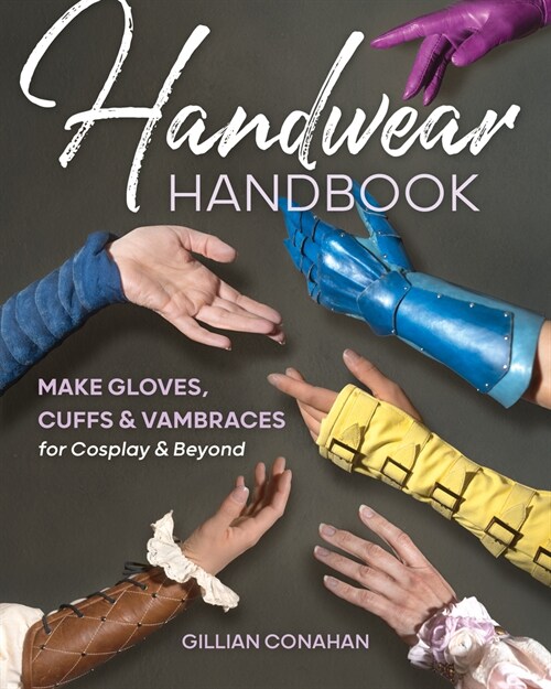 Handwear Handbook: Make Gloves, Cuffs & Vambraces for Cosplay & Beyond (Paperback)