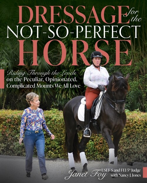 Dressage for the Not-So-Perfect Horse: Riding Through the Levels on the Peculiar, Opinionated, Complicated Mounts We All Love (Paperback)