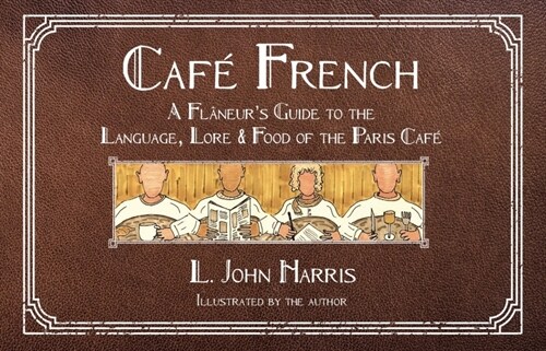 Caf?French: A Fl?eurs Guide to the Language, Lore & Food of the Paris Caf? (Hardcover)