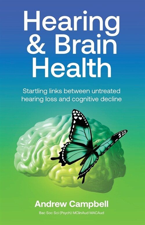 Hearing and Brain Health: Startling links between untreated hearing loss and cognitive decline (Paperback)