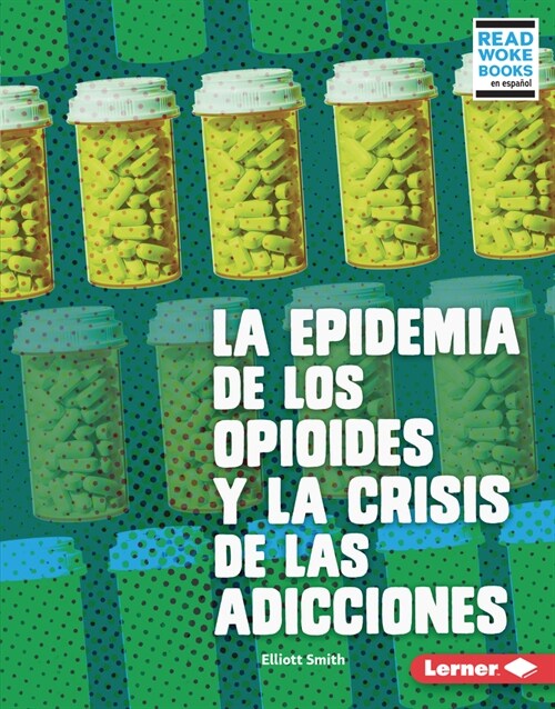La Epidemia de Los Opioides Y La Crisis de Las Adicciones (the Opioid Epidemic and the Addiction Crisis) (Library Binding)