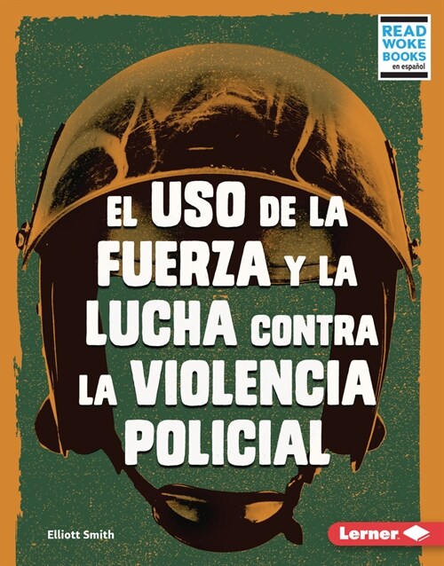 El USO de la Fuerza Y La Lucha Contra La Violencia Policial (Use of Force and the Fight Against Police Brutality) (Library Binding)