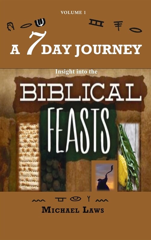 A 7 Day Journey: Insight into the BIBLICAL FEASTS (Hardcover)