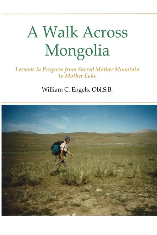 A Walk Across Mongolia: Lessons In Progress From Sacred Mother Mountain To Mother Lake (Paperback)