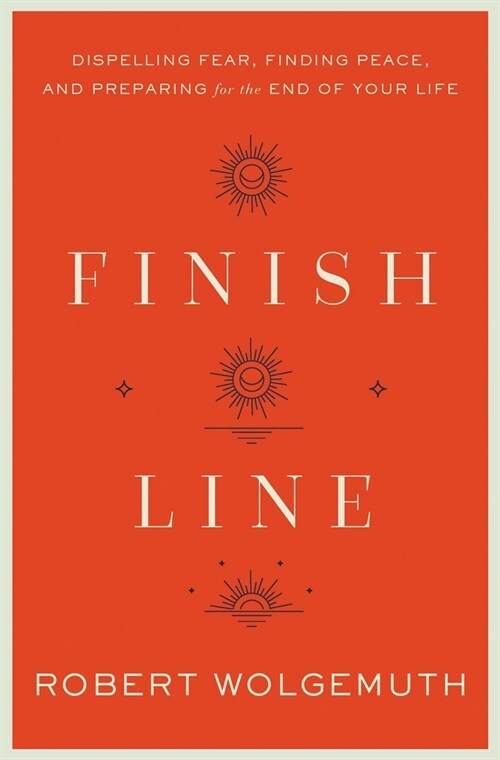 Finish Line: Dispelling Fear, Finding Peace, and Preparing for the End of Your Life (Hardcover)