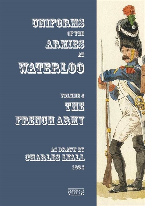 Costumes of the Armies engaged at Waterloo : Volume 4: French Army (Paperback)