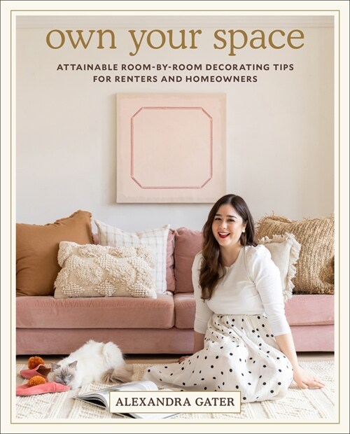 Own Your Space: Attainable Room-By-Room Decorating Tips for Renters and Homeowners (Hardcover)
