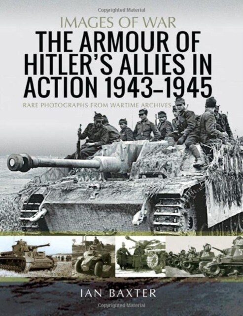 The Armour of Hitlers Allies in Action, 1943-1945 : Rare Photographs from Wartime Archives (Paperback)