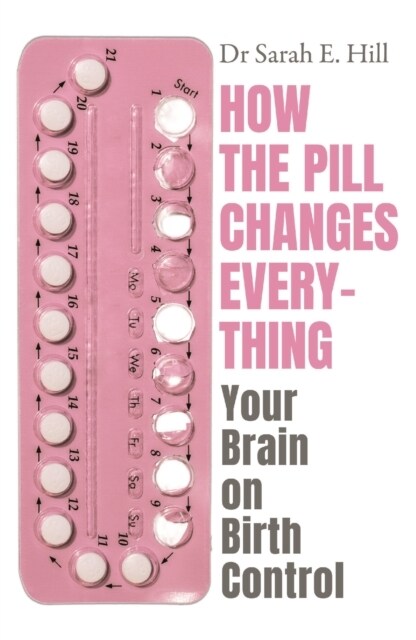 How the Pill Changes Everything : Your Brain on Birth Control (Paperback)