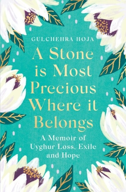 A Stone is Most Precious Where It Belongs : A Memoir of Uyghur Loss, Exile and Hope (Hardcover)