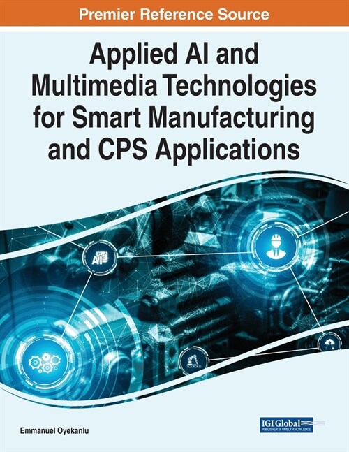 Applied AI and Multimedia Technologies for Smart Manufacturing and CPS Applications (Paperback)