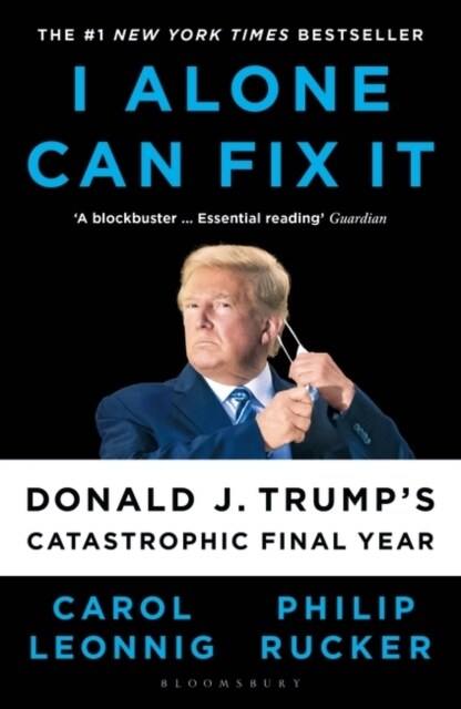 I Alone Can Fix It : Donald J. Trumps Catastrophic Final Year (Paperback)