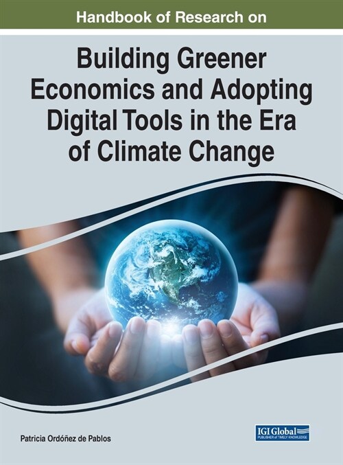 Handbook of Research on Building Greener Economics and Adopting Digital Tools in the Era of Climate Change (Hardcover)