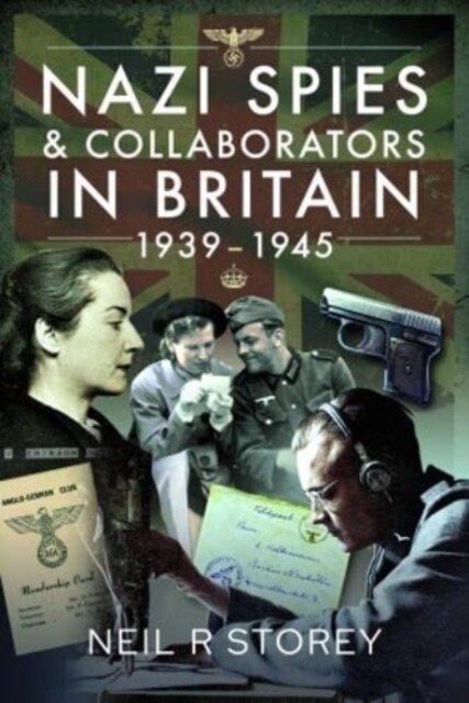 Nazi Spies and Collaborators in Britain, 1939-1945 (Hardcover)