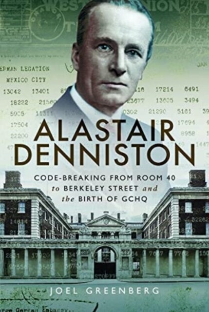 Alastair Denniston : Code-breaking From Room 40 to Berkeley Street and the Birth of GCHQ (Paperback)