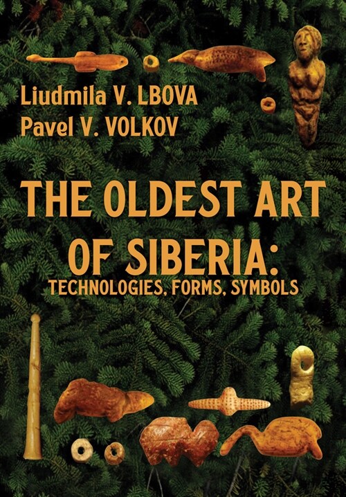 The Oldest Art of Siberia: Technologies, Forms, Symbols (Hardcover)