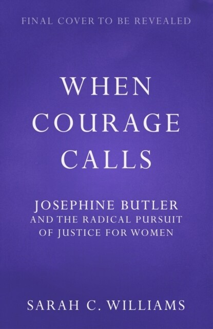 When Courage Calls: Josephine Butler and the Radical Pursuit of Justice for Women (Hardcover)