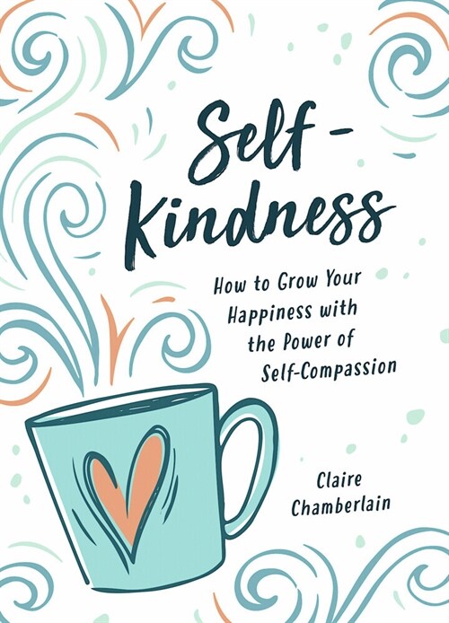 Self-Kindness : How to Grow Your Happiness with the Power of Self-Compassion (Hardcover)